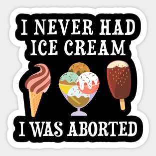 I Never Had Ice Cream I Was Aborted Sticker